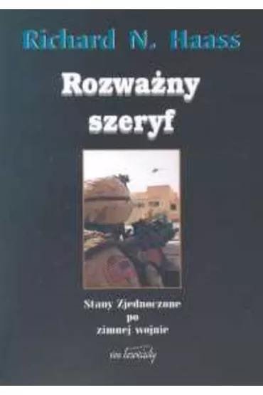 Rozwany szeryf. Stany Zjednoczone po zimnej wojnie - Richard Haass