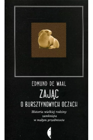 Zaj�c o bursztynowych oczach. Historia wielkiej rodziny zamkni�ta w ma�ym przedmiocie - Edmund de Waal
