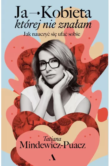Ja - Kobieta, ktrej nie znaam. Jak nauczy si ufa sobie - Tatiana Mindewicz-Puacz