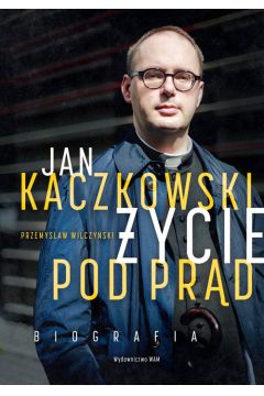 Jan Kaczkowski. ycie pod prd. Biografia
