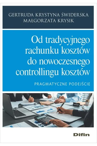 Od tradycyjnego rachunku koszt�w do nowoczesnego controllingu koszt�w. Pragmatyczne podej�cie - Gertruda Krystyna �widerska, Ma�gorzata  Krysik