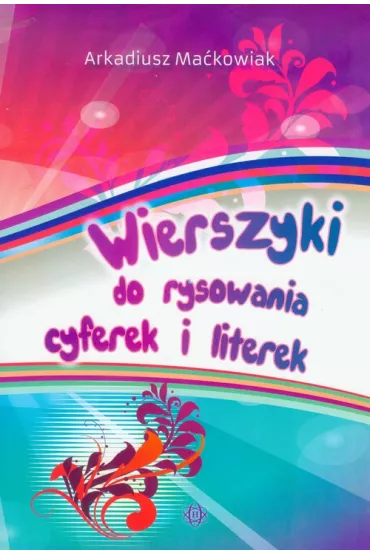 Wierszyki do rysowania cyferek i literek - Arkadiusz Ma�kowiak