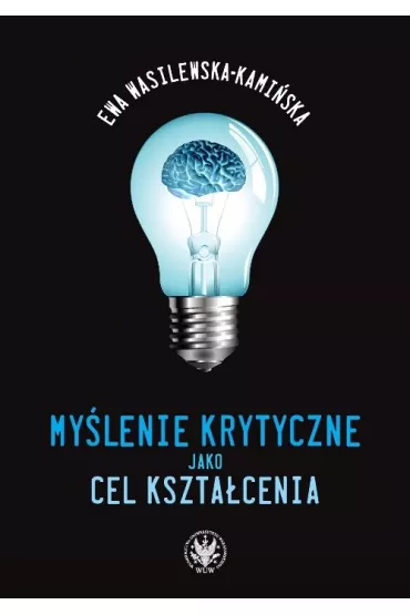 My�lenie krytyczne jako cel kszta�cenia (dodruk 2022) - Ewa Wasilewska-Kami�ska