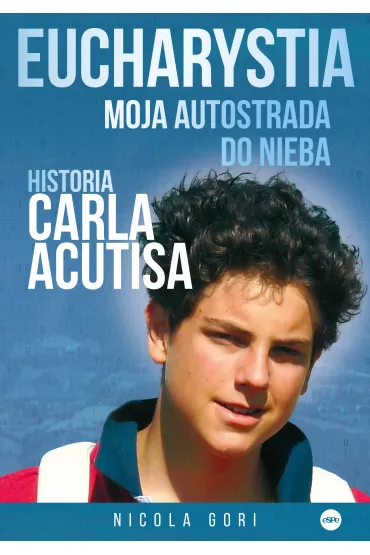 Eucharystia. Moja autostrada do nieba. Historia Carla Acutisa - Nicola Gori