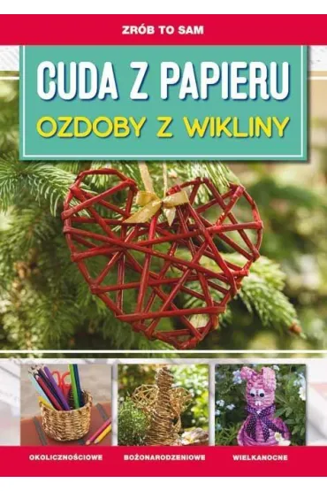 Zr�b to sam. Cuda z papieru. Ozdoby z wikliny - Iwona Meszek