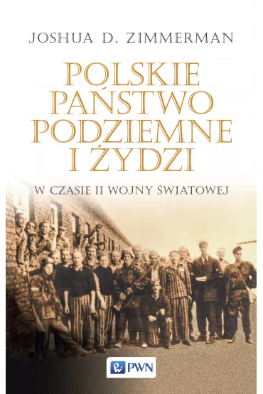 Polskie Pa�stwo Podziemne i �ydzi w czasie II wojny �wiatowej - Joshua D. Zimmerman