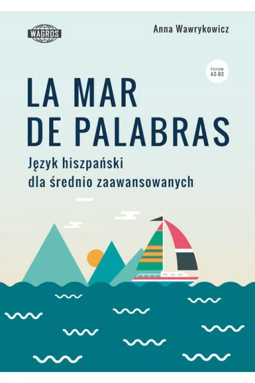 La mar de palabras. J�zyk hiszpa�ski dla �rednio zaawansowanych. Poziom A2-B2 - Anna Wawrykowicz