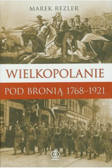Wielkopolanie pod broni� 1768-1921 - Marek Rezler