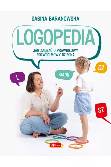 Logopedia. Jak zadba� o prawid�owy rozw�j mowy dziecka - Sabina  Baranowska