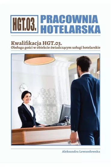 Pracownia hotelarska. Kwalifikacja HGT.03. Obs�uga go�ci w obiekcie �wiadcz�cym us�ugi hotelarskie - Aleksandra Lewandowska