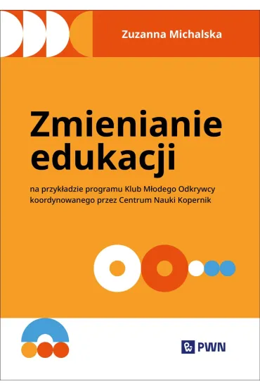 Zmienianie edukacji. Na przyk�adzie programu Klub M�odego Odkrywcy koordynowanego przez Centrum Nauki Kopernik - Zuzanna  Michalska