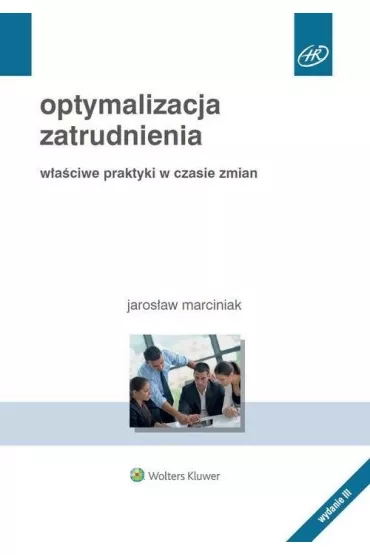 Optymalizacja zatrudnienia. W�a�ciwe praktyki w czasie zmian - Jaros�aw Marciniak