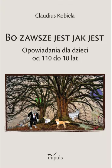 Bo zawsze jest jak jest Opowiadania dla dzieci od 110 do 10 lat - Klaudiusz  Kobiela