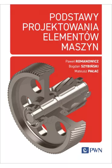 Podstawy projektowania element�w maszyn - Pawe�  Romanowicz, Bogdan Szybi�ski, Mateusz Pa�ac