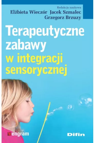 Terapeutyczne zabawy w integracji sensorycznej - Jacek  Szmalec, El�bieta  Wiecz�r, Grzegorz Brzuzy