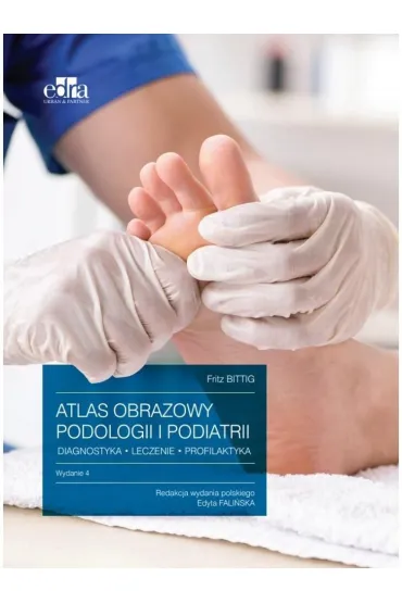 Atlas obrazowy podologii i podiatrii. Diagnostyka, leczenie, profilaktyka - Fritz Bittig