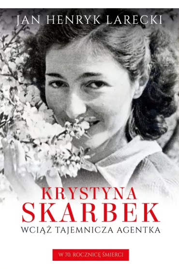 Krystyna Skarbek. Wci�� tajemnicza agentka. W 70. rocznic� �mierci - Jan Henryk Larecki