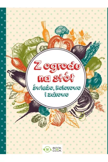 Z ogrodu na st� �wie�o kolorowo i zdrowo
