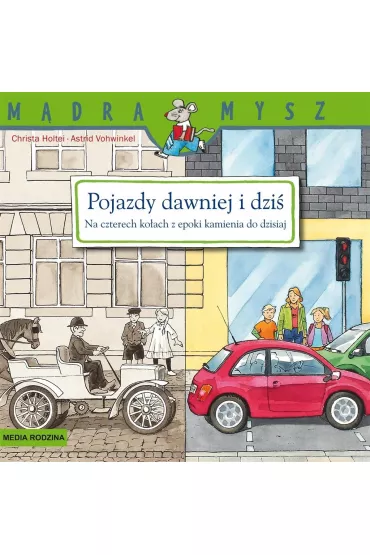 M�dra mysz. Pojazdy dawniej i dzi�. Na czterech ko�ach z epoki kamienia do dzisiaj - Astrid Vohwinkel, Christa Holtei