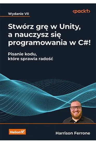Stw�rz gr� w Unity, a nauczysz si� programowania w C#! Pisanie kodu, kt�re sprawia rado�� - Harrison  Ferrone
