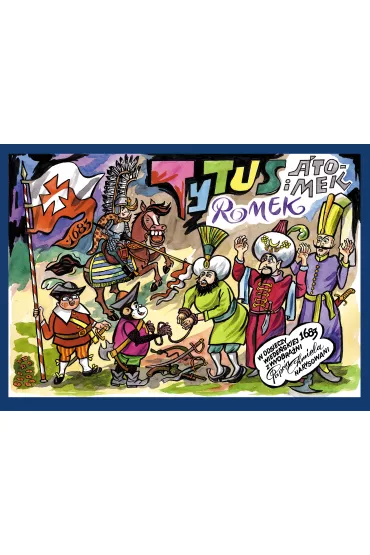 Tytus, Romek i A`Tomek Tytus, Romek i A'Tomek w odsieczy wiede�skiej 1683 roku z wyobra�ni Papcia Chmiela narysowani - Henryk Jerzy Chmielewski