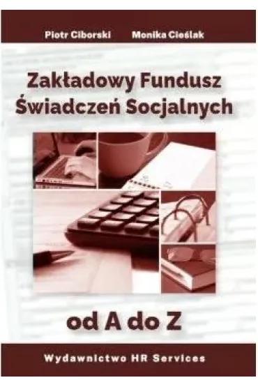 Zak�adowy Fundusz �wiadcze� Socjalnych od A do Z - Piotr Ciborski, Monika  Cie�lak
