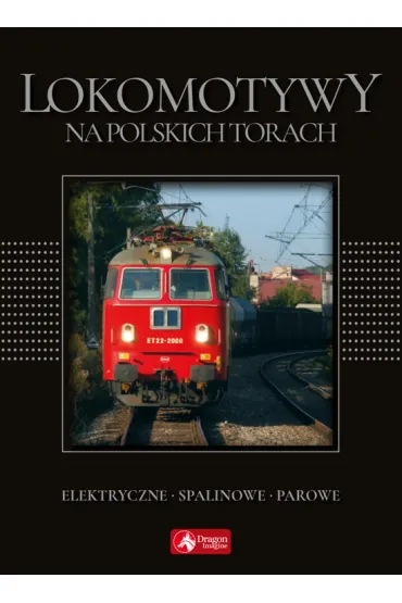 Lokomotywy na polskich torach. Elektryczne, spalinowe, parowe (exclusive) - Wojciech Nowak