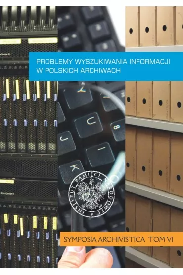 Problemy wyszukiwania informacji w polskich archiwach. Symposia Archivistica. Tom 6 - Anna  �egli�ska, Mariusz  �u�awnik