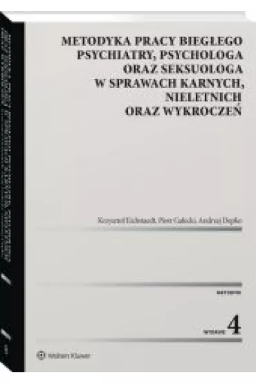 Metodyka pracy bieg�ego psychiatry, psychologa oraz seksuologa, w sprawach karnych, nieletnich oraz - Andrzej Depko, Krzysztof Eichstaedt, Piotr Ga�ecki, Aleksandra Krasowska
