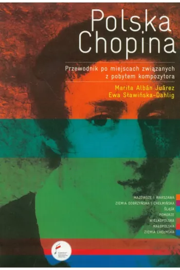 Polska Chopina Przewodnik po miejscach zwi�zanych z pobytem kompozytora - Ewa S�awi�ska-Dahlig, Marita Alban-Juarez