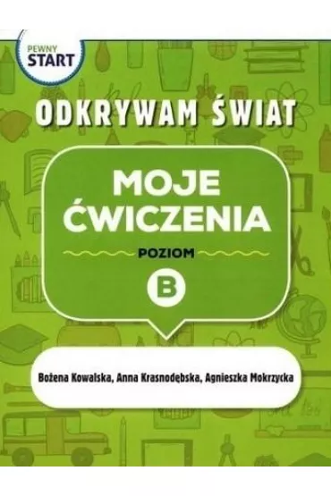 Pewny start. Odkrywam �wiat. Moje �wiczenia. Poziom B - Bo�ena Kowalska, Agnieszka  Mokrzycka, Anna  Krasnod�bska