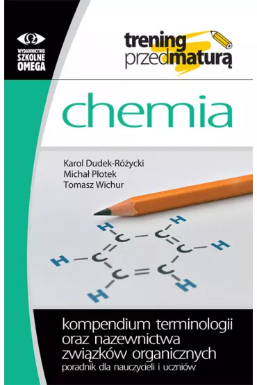 Chemia. Trening przed matur�. Kompendium terminologii oraz nazewnictwa zwi�zk�w organicznych. Poradnik dla nauczycieli i uczni�w - Karol Dudek-R�ycki, Micha� P�otek, Tomasz Wichur