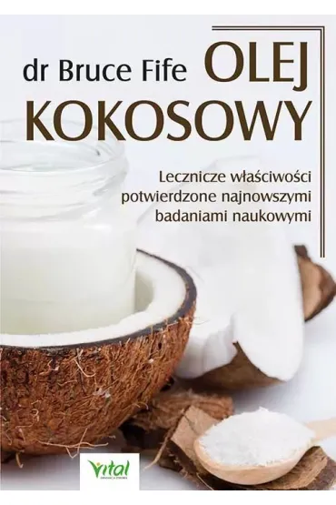 Olej kokosowy. Lecznicze w�a�ciwo�ci potwierdzone najnowszymi badaniami naukowymi - Bruce Fife