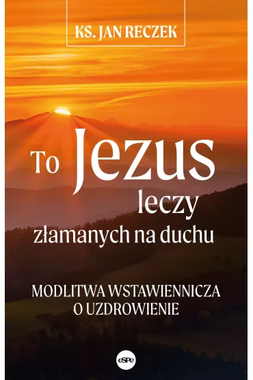 To Jezus leczy z�amanych na duchu - Jan Reczek