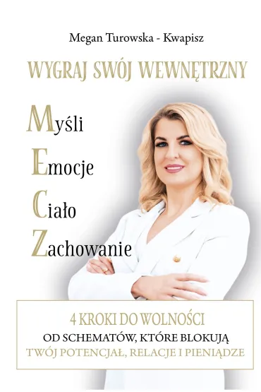 Wygraj sw�j wewn�trzny M.E.C.Z. 4 kroki do wolno�ci od schemat�w kt�re blokuj� Tw�j potencja�, relacje i pieni�dze - Magdalena  Turowska-Kwapisz