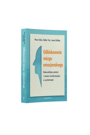 Odblokowanie m�zgu emocjonalnego. Rekonsolidacja pami�ci i zmiana transformacyjna w psychoterapii - Bruce Ecker, Laurel Hulley, Robin Ticic