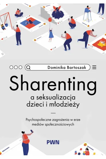 Sharenting a seksualizacja dzieci i m�odzie�y. Psychospo�eczne zagro�enia w erze medi�w spo�eczno�ci - Dominika  Bartoszak