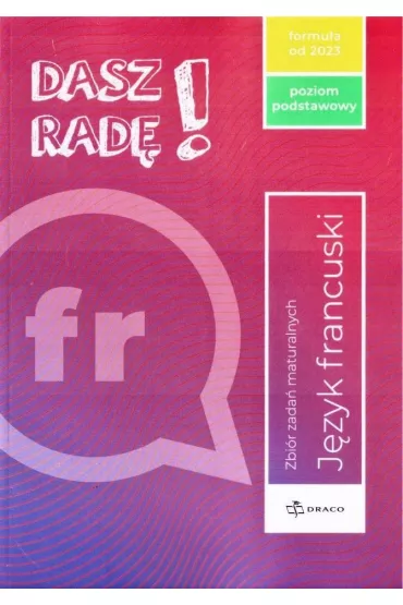Dasz rad�! J�zyk francuski. Zbi�r zada� maturalnych. Poziom podstawowy. Formu�a od 2023