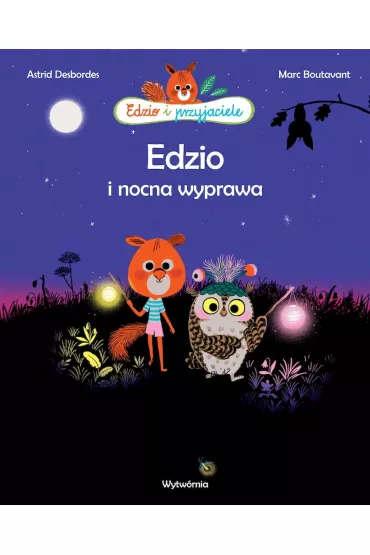 Edzio i nocna wyprawa. Edzio i przyjaciele - Marc Boutavant, Astrid Desbordes