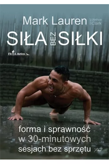Si�a bez si�ki. Forma i sprawno�� w 30-minutowych sesjach bez sprz�tu - Clark Joshua, Lauren Mark