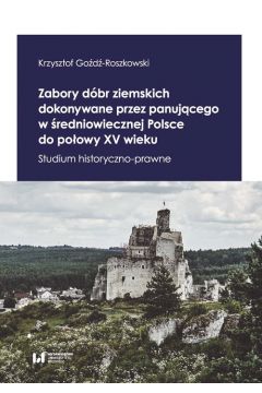 Zabory dbr ziemskich dokonywane przez panujcego w redniowiecznej Polsce do poowy XV wieku