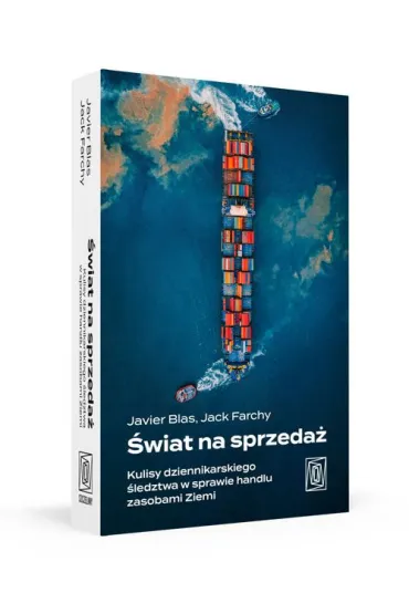 �wiat na sprzeda�. Kulisy dziennikarskiego �ledztwa w sprawie handlu zasobami Ziemi - Jack Farchy, Javier Blas