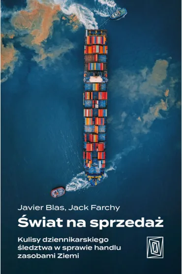 �wiat na sprzeda�. Kulisy dziennikarskiego �ledztwa w sprawie handlu zasobami Ziemi - Jack Farchy, Javier Blas