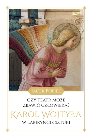 Czy teatr mo�e zbawi� cz�owieka? Karol Wojty�a w labiryncie sztuki - Jacek Popiel