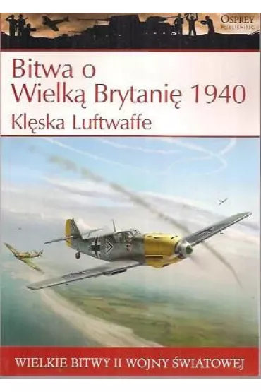 Wielkie bitwy II wojny �wiatowej. Bitwa o Wielk� Brytani� 1940 r. Kl�ska Luftwaffe + DVD - Steven J. Zaloga
