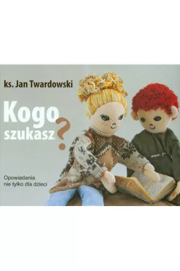 Kogo szukasz. Opowiadania nie tylko dla dzieci - Jan Twardowski
