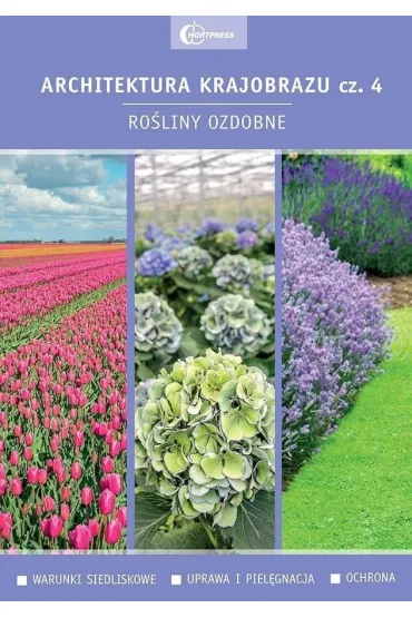 Ro�liny ozdobne. Warunki siedliskowe. Uprawa i piel�gnacja. Ochrona. Architektura krajobrazu. Tom 4