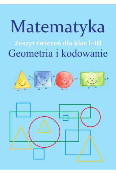 Matematyka. Geometria i kodowanie. Zeszyt �wicze� dla klas 1-3 - Monika Ostrowska