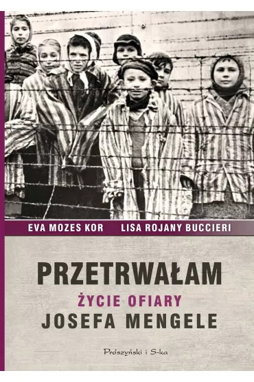 Przetrwa�am. �ycie ofiary Josefa Mengele - Lisa Rojany Buccieri, Ewa Mozes-Kor