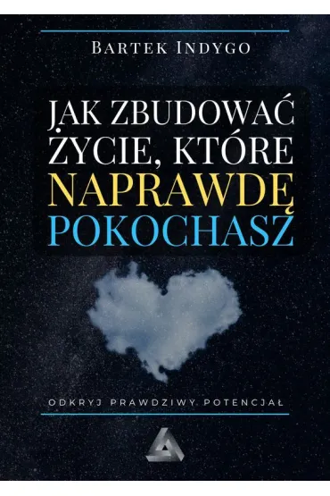 Jak zbudowa� �ycie, kt�re naprawd� pokochasz - Bartek  Indygo